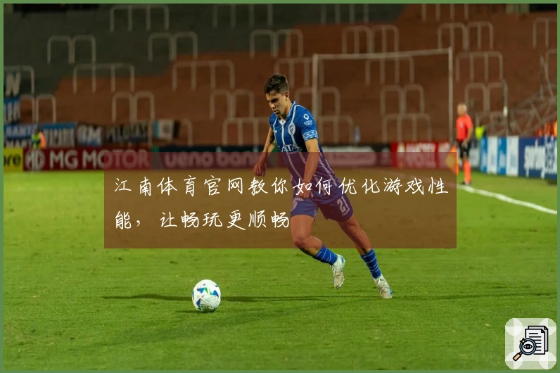 江南体育官网教你如何优化游戏性能，让畅玩更顺畅