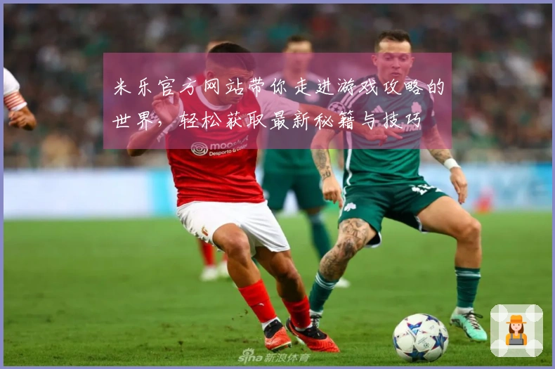 米乐官方网站带你走进游戏攻略的世界，轻松获取最新秘籍与技巧